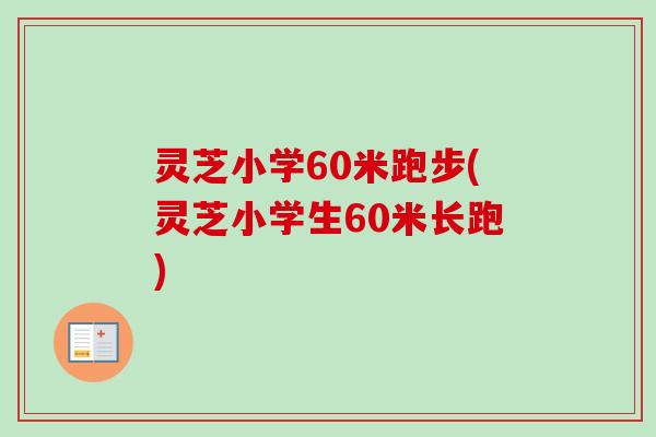 灵芝小学60米跑步(灵芝小学生60米长跑)