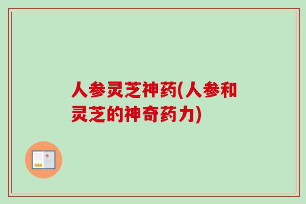 人参灵芝神药(人参和灵芝的神奇药力)