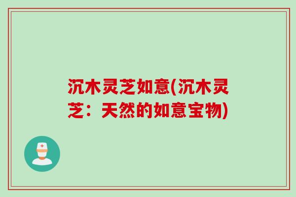 沉木灵芝如意(沉木灵芝：天然的如意宝物)