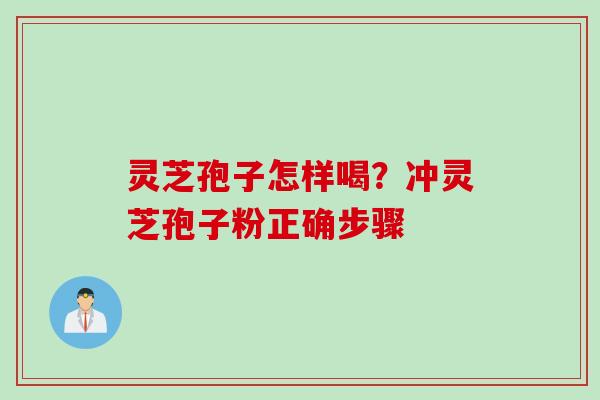 灵芝孢子怎样喝?冲灵芝孢子粉正确步骤 灵芝孢子怎样喝?冲灵芝孢子粉正确步骤
