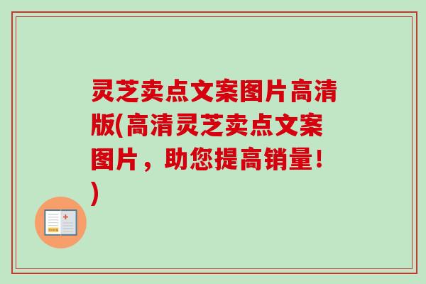 灵芝卖点文案图片高清版(高清灵芝卖点文案图片，助您提高销量！)