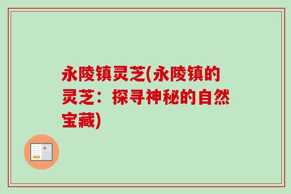 永陵镇灵芝(永陵镇的灵芝：探寻神秘的自然宝藏)