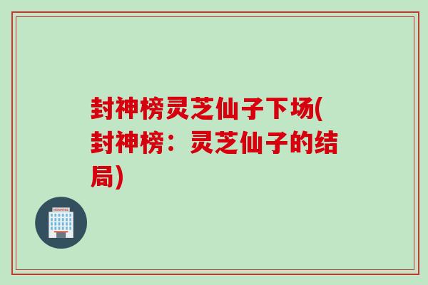 封神榜灵芝仙子下场(封神榜：灵芝仙子的结局)