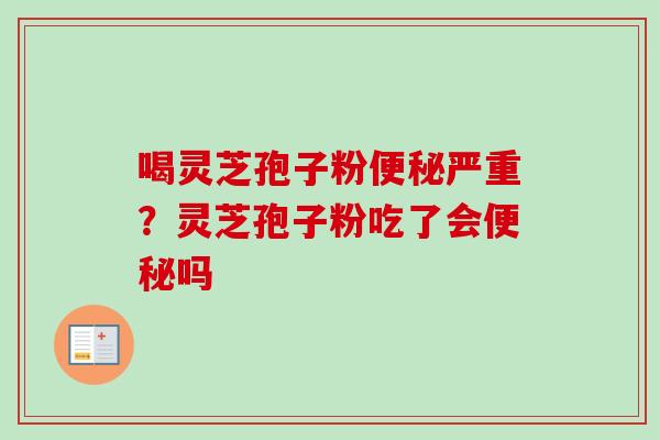 喝灵芝孢子粉严重?灵芝孢子粉吃了会吗 喝灵芝孢子粉严重?灵芝孢子粉吃了会吗