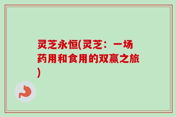 灵芝永恒(灵芝:一场药用和食用的双赢之旅) 灵芝永恒(灵芝:一场药用和食用的双赢之旅)