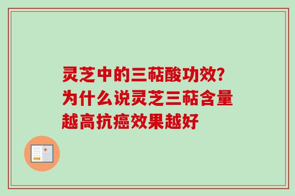 灵芝中的三萜酸功效？为什么说灵芝三萜含量越高抗癌效果越好