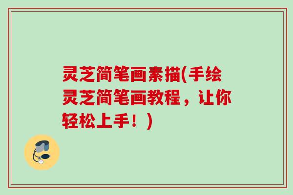 灵芝简笔画素描(手绘灵芝简笔画教程,让你轻松上手!) 灵芝简笔画素描(手绘灵芝简笔画教程,让你轻松上手!)