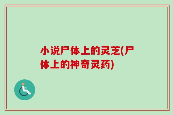 小说尸体上的灵芝(尸体上的神奇灵药)