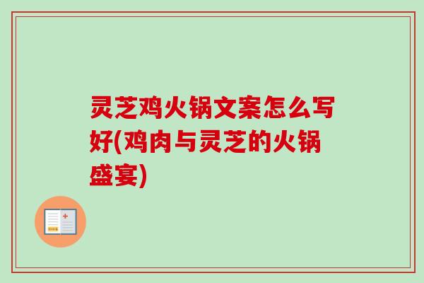 灵芝鸡火锅文案怎么写好(鸡肉与灵芝的火锅盛宴)