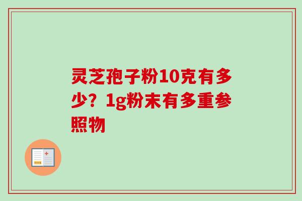 灵芝孢子粉10克有多少？1g粉末有多重参照物
