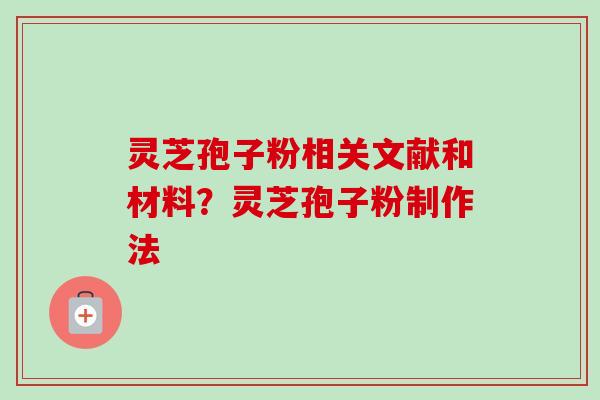 灵芝孢子粉相关文献和材料？灵芝孢子粉制作法