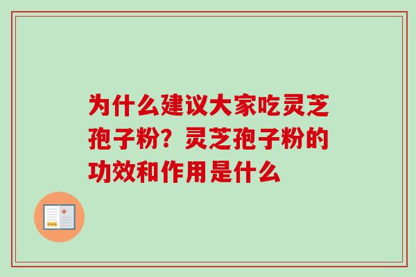 为什么建议大家吃灵芝孢子粉？灵芝孢子粉的功效和作用是什么