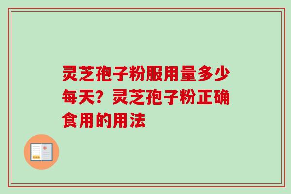 灵芝孢子粉服用量多少每天？灵芝孢子粉正确食用的用法