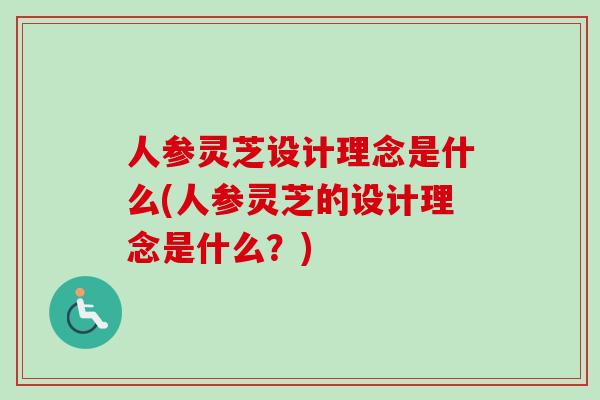 人参灵芝设计理念是什么(人参灵芝的设计理念是什么？)