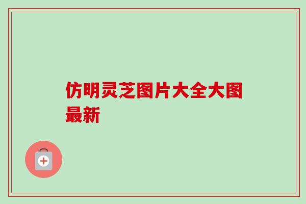 仿明灵芝图片大全大图最新
