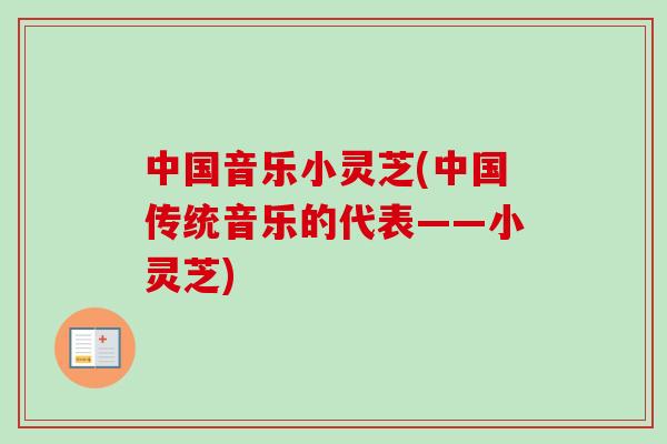中国音乐小灵芝(中国传统音乐的代表——小灵芝)