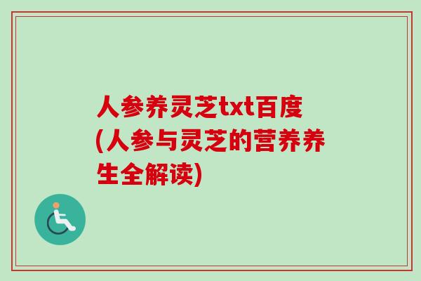 人参养灵芝txt百度(人参与灵芝的营养养生全解读)