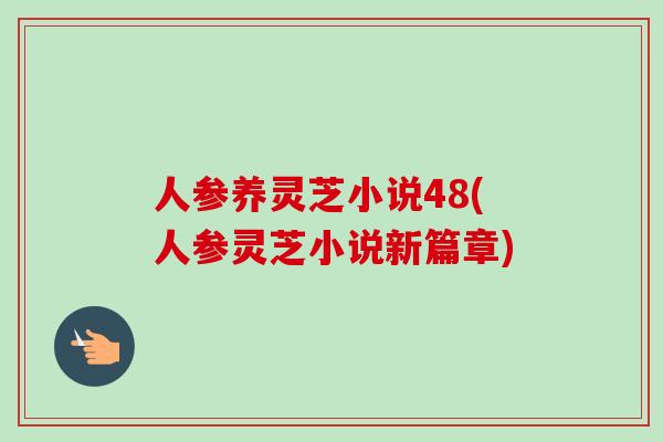 人参养灵芝小说48(人参灵芝小说新篇章)