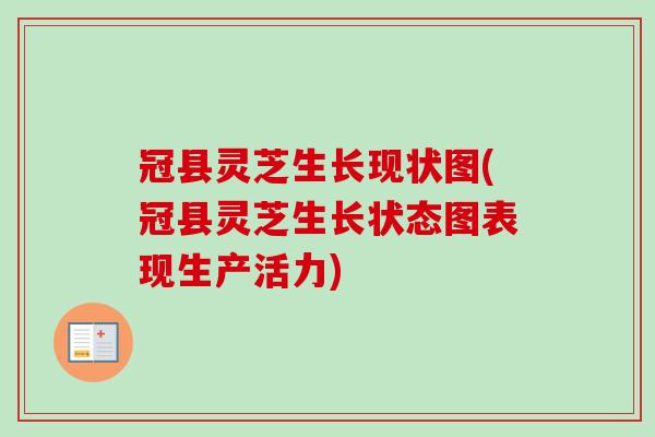 冠县灵芝生长现状图(冠县灵芝生长状态图表现生产活力)