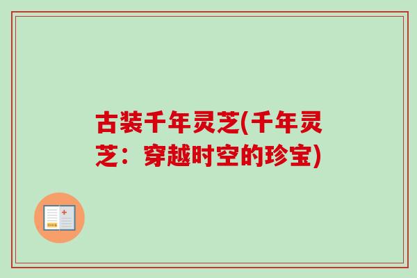 古装千年灵芝(千年灵芝：穿越时空的珍宝)
