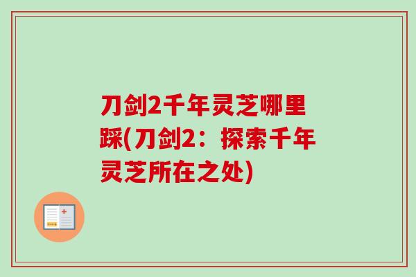 刀剑2千年灵芝哪里 踩(刀剑2：探索千年灵芝所在之处)