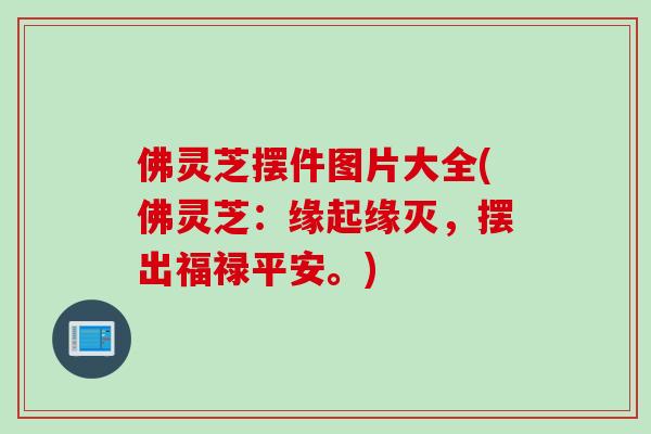 佛灵芝摆件图片大全(佛灵芝：缘起缘灭，摆出福禄平安。)