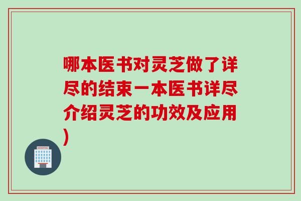 哪本医书对灵芝做了详尽的结束一本医书详尽介绍灵芝的功效及应用)