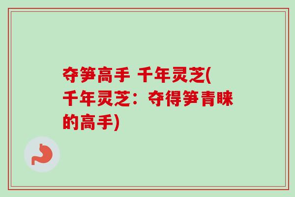 夺笋高手 千年灵芝(千年灵芝：夺得笋青睐的高手)