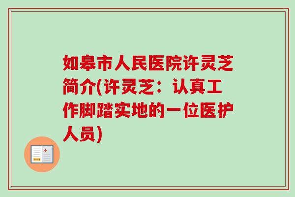 如皋市人民医院许灵芝简介(许灵芝：认真工作脚踏实地的一位医护人员)
