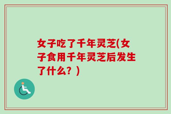 女子吃了千年灵芝(女子食用千年灵芝后发生了什么？)
