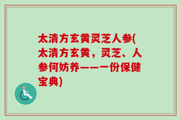 太清方玄黄灵芝人参(太清方玄黄,灵芝、人参何妨养——一份保健宝典) 太清方玄黄灵芝人参(太清方玄黄,灵芝、人参何妨养——一份保健宝典)