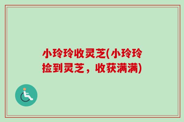 小玲玲收灵芝(小玲玲捡到灵芝，收获满满)
