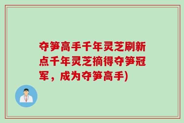 夺笋高手千年灵芝刷新点千年灵芝摘得夺笋冠军，成为夺笋高手)