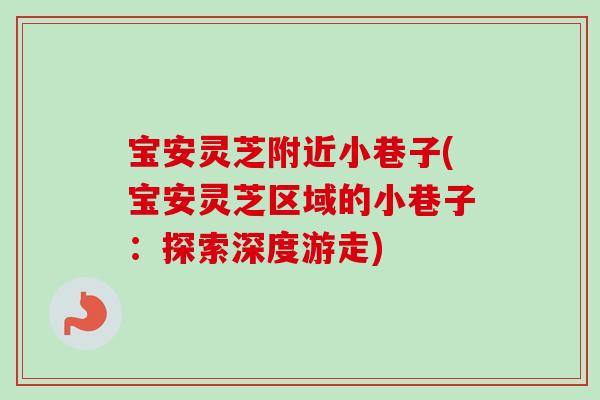 宝安灵芝附近小巷子(宝安灵芝区域的小巷子：探索深度游走)