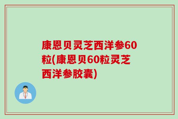 康恩贝灵芝西洋参60粒(康恩贝60粒灵芝西洋参胶囊)