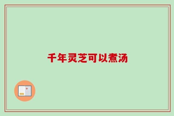 千年灵芝可以煮汤
