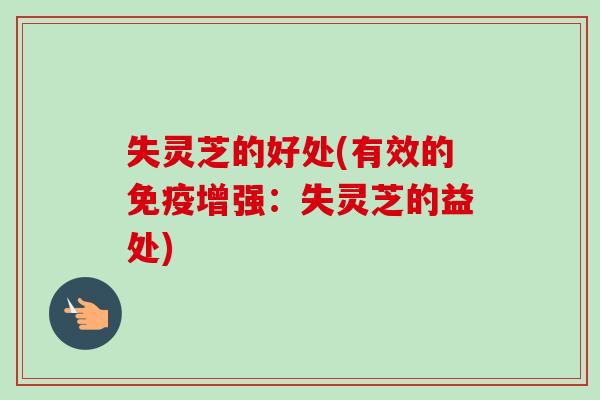 失灵芝的好处(有效的免疫增强：失灵芝的益处)