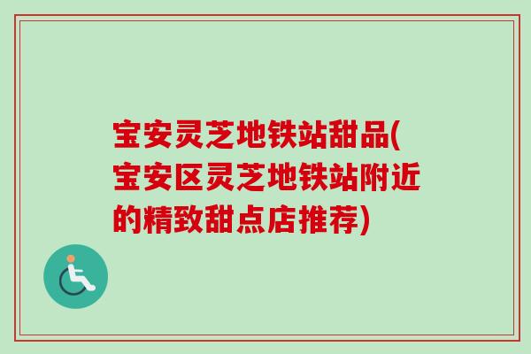 宝安灵芝地铁站甜品(宝安区灵芝地铁站附近的精致甜点店推荐)