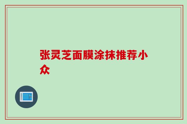 张灵芝面膜涂抹推荐小众