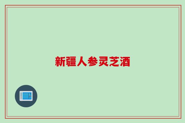 新疆人参灵芝酒