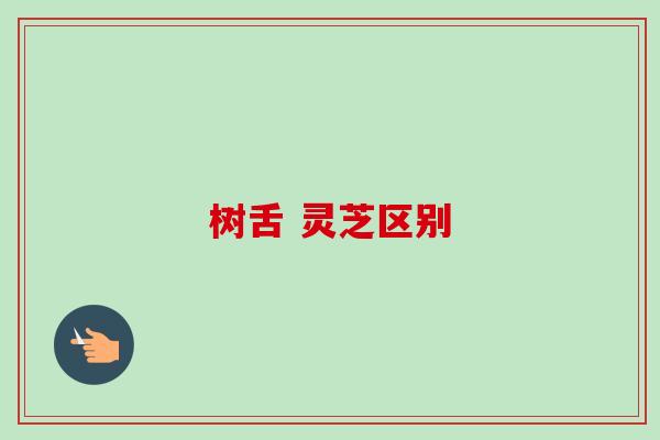 树舌 灵芝区别 树舌 灵芝区别