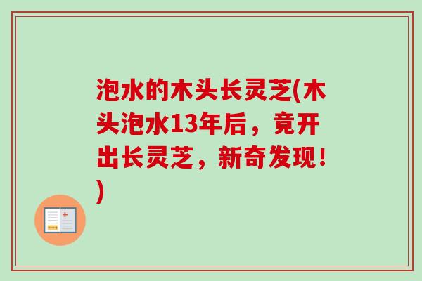 泡水的木头长灵芝(木头泡水13年后，竟开出长灵芝，新奇发现！)