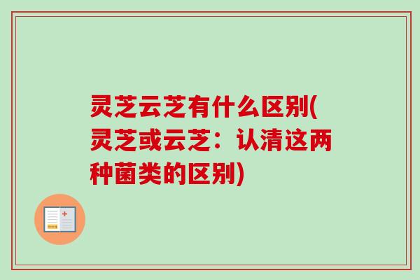 灵芝云芝有什么区别(灵芝或云芝：认清这两种菌类的区别)