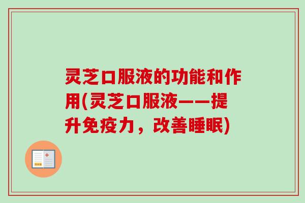 灵芝口服液的功能和作用(灵芝口服液——提升免疫力，改善睡眠)