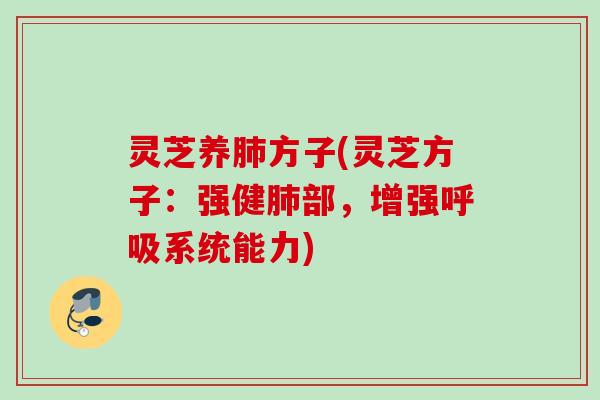 灵芝养肺方子(灵芝方子：强健肺部，增强呼吸系统能力)