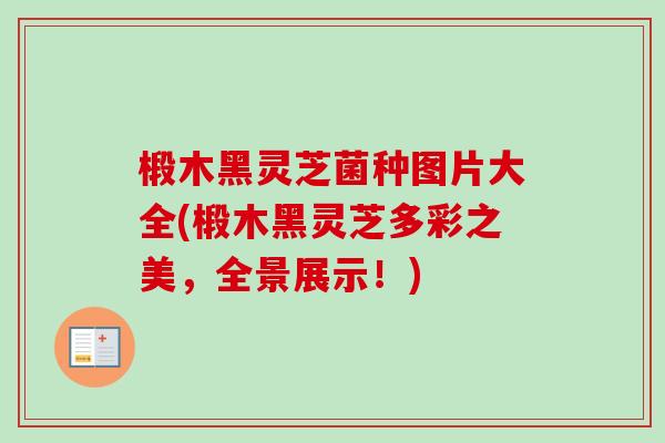 椴木黑灵芝菌种图片大全(椴木黑灵芝多彩之美，全景展示！)