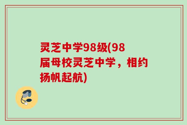 灵芝中学98级(98届母校灵芝中学，相约扬帆起航)