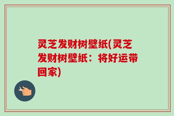 灵芝发财树壁纸(灵芝发财树壁纸：将好运带回家)