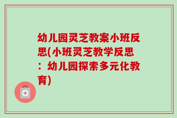 幼儿园灵芝教案小班反思(小班灵芝教学反思：幼儿园探索多元化教育)