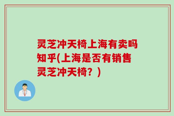 灵芝冲天椅上海有卖吗知乎(上海是否有销售灵芝冲天椅？)